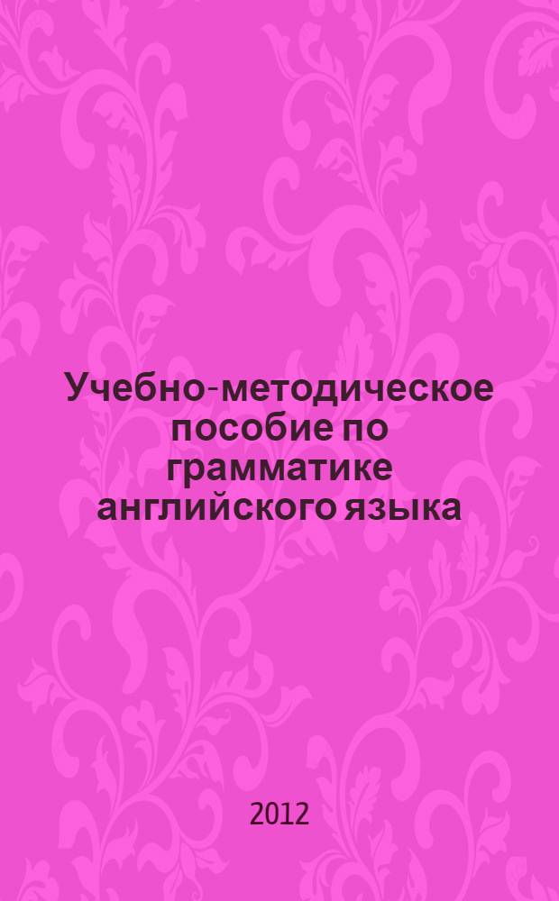 Учебно-методическое пособие по грамматике английского языка : для студ. Филиала Гос. бюджетн. образоват. учрежд. высш. проф. образ-я Моск. обл. Междунар. ун-т природы, общества и человека "Дубна" - Дмитровский ин-т непрерывн. образ-я