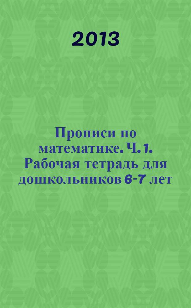 Прописи по математике. Ч. 1. Рабочая тетрадь для дошкольников 6-7 лет
