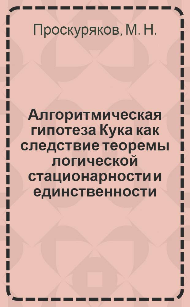 Алгоритмическая гипотеза Кука как следствие теоремы логической стационарности и единственности