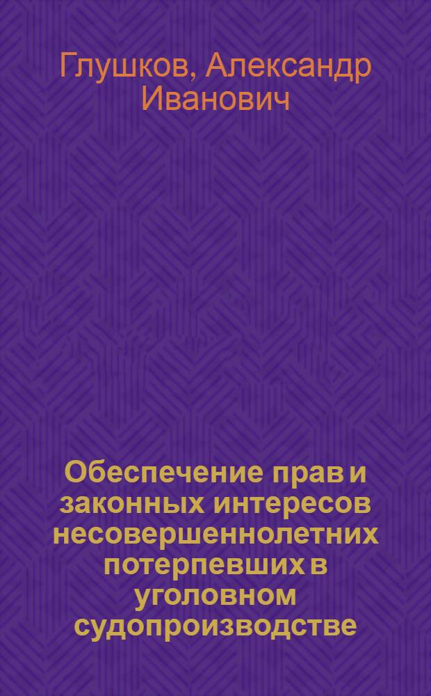 Обеспечение прав и законных интересов несовершеннолетних потерпевших в уголовном судопроизводстве