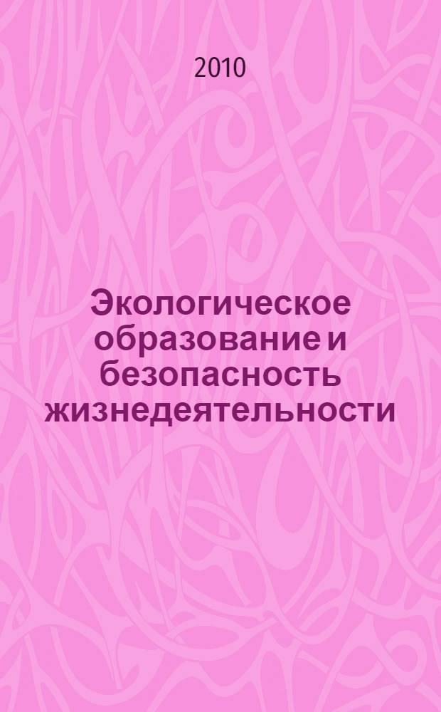 Экологическое образование и безопасность жизнедеятельности : сборник материалов к тематическому заседанию в рамках общего собрания Санкт-Петербургской секции образования и развития науки Российской академии естественных наук, посвященнго 20-летию РАЕН, (30 сентября - 1 октября 2010 г.)