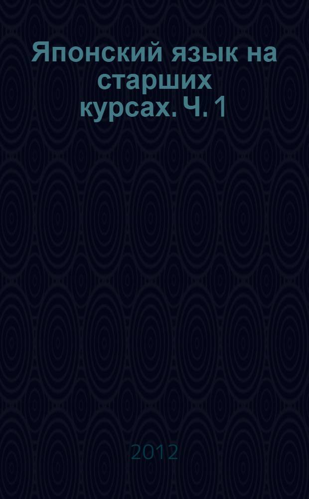Японский язык на старших курсах. Ч. 1