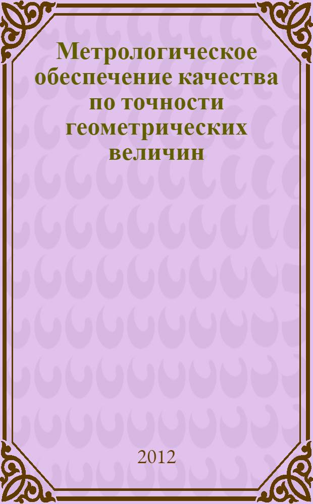 Метрологическое обеспечение качества по точности геометрических величин : учебное пособие : для студентов бакалавриата и магистратуры направлений подготовки "Приборостроение" и "Стандартизация и метрология"