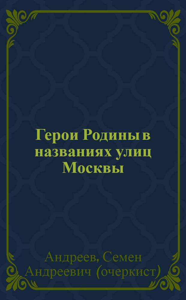 Герои Родины в названиях улиц Москвы : книга о Героях Социалистического Труда (1938-1991)
