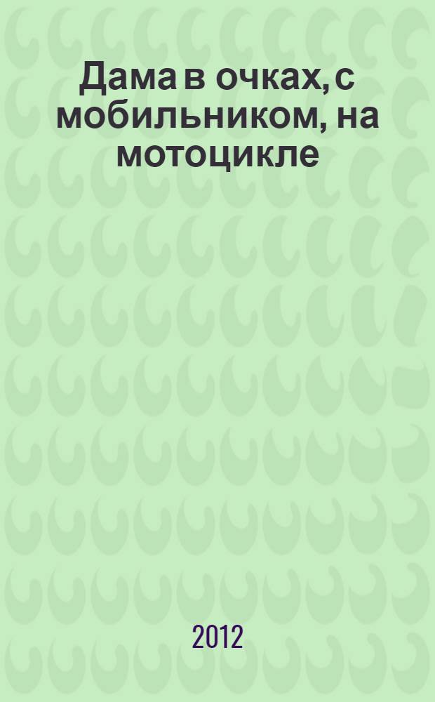 Дама в очках, с мобильником, на мотоцикле : роман