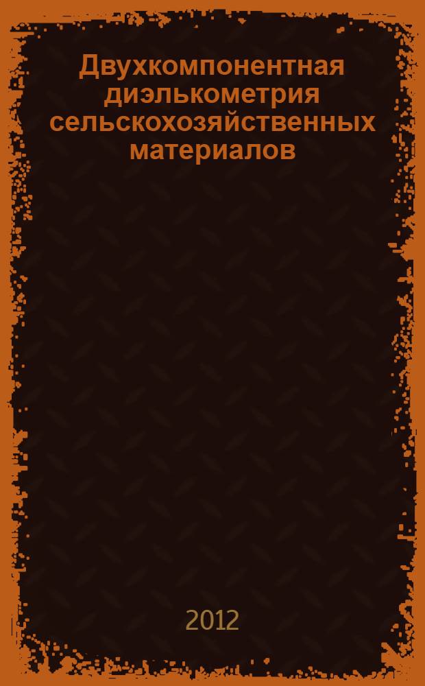 Двухкомпонентная диэлькометрия сельскохозяйственных материалов : автогенераторные измерительные преобразователи