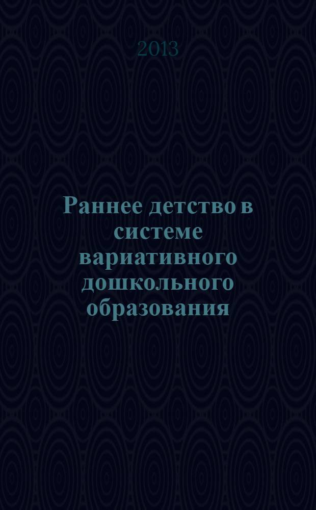 Раннее детство в системе вариативного дошкольного образования : учебно-методическое пособие для педагогических коллективов дошкольных образовательных учреждений и родителей