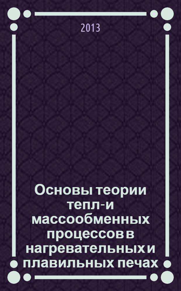Основы теории тепло- и массообменных процессов в нагревательных и плавильных печах : учебное пособие
