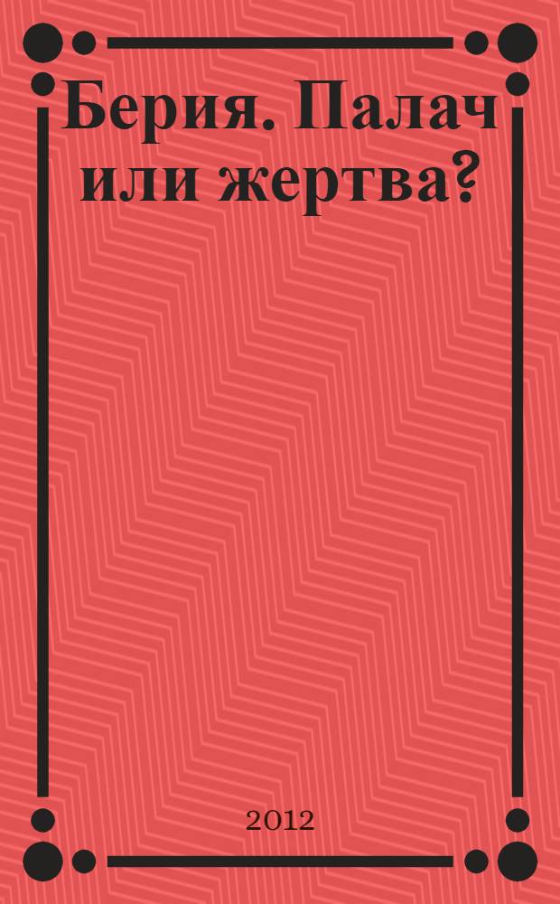 Берия. Палач или жертва?