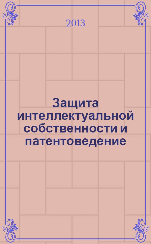 Защита интеллектуальной собственности и патентоведение : учебно-методический комплекс для студентов специальностей 200501 и 200503