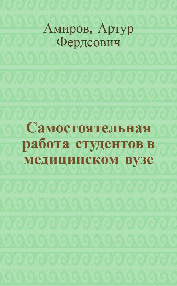 Самостоятельная работа студентов в медицинском вузе: аспекты организации : учебно-методическое пособие для преподавателей