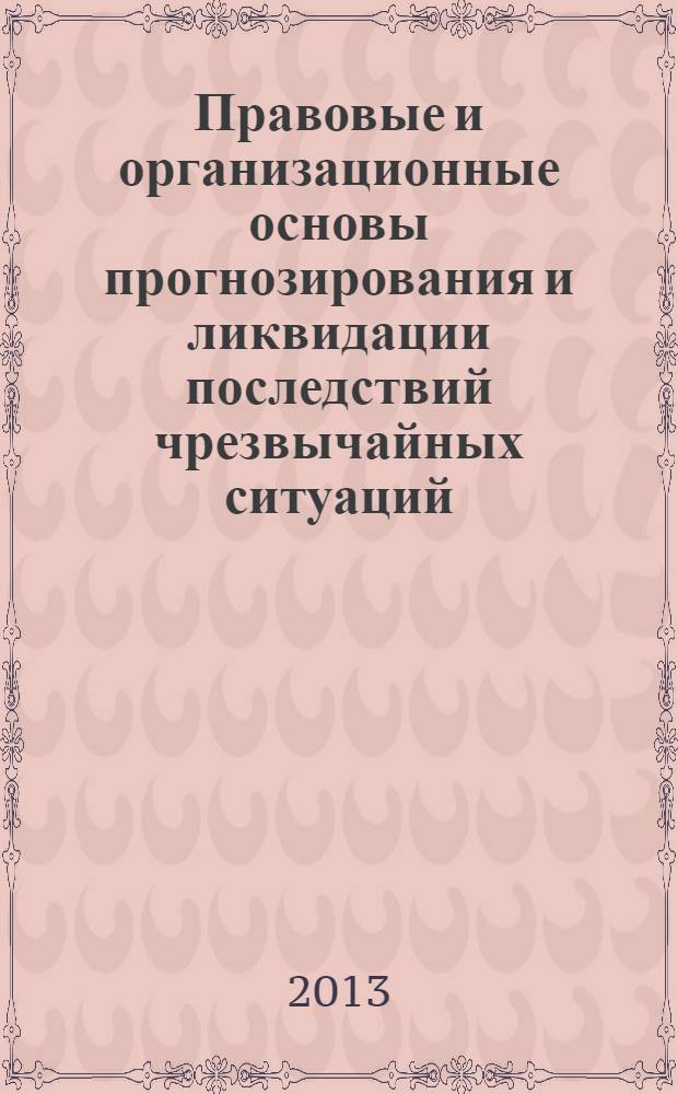 Правовые и организационные основы прогнозирования и ликвидации последствий чрезвычайных ситуаций : учебное пособие