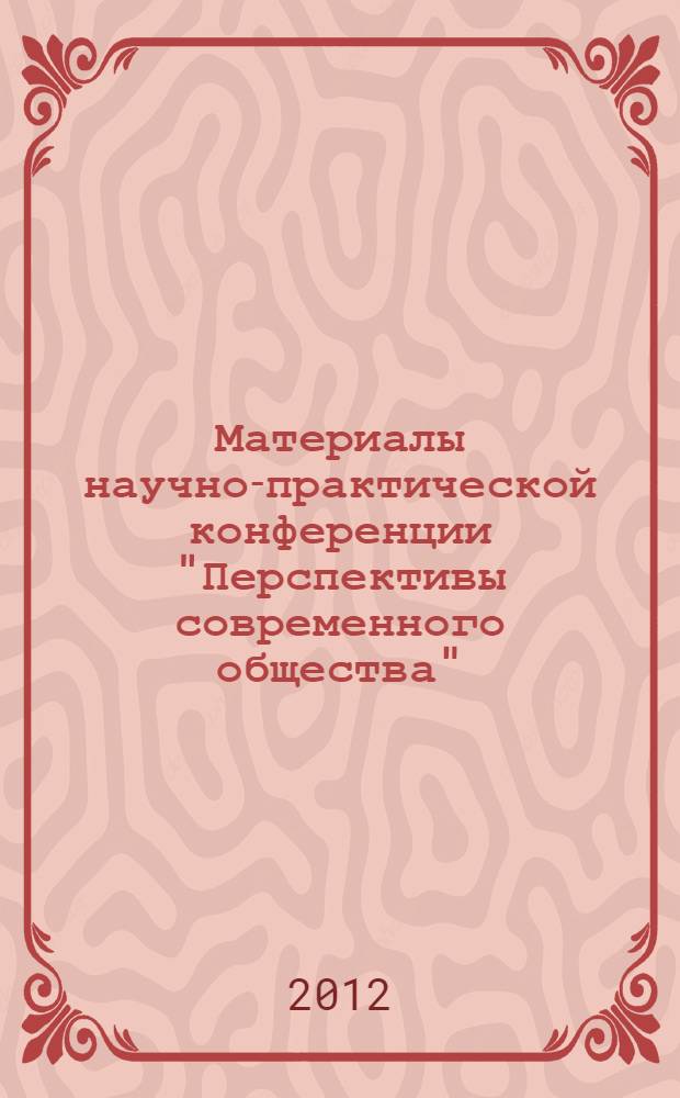 Материалы научно-практической конференции "Перспективы современного общества" (21 декабря 2012 года)