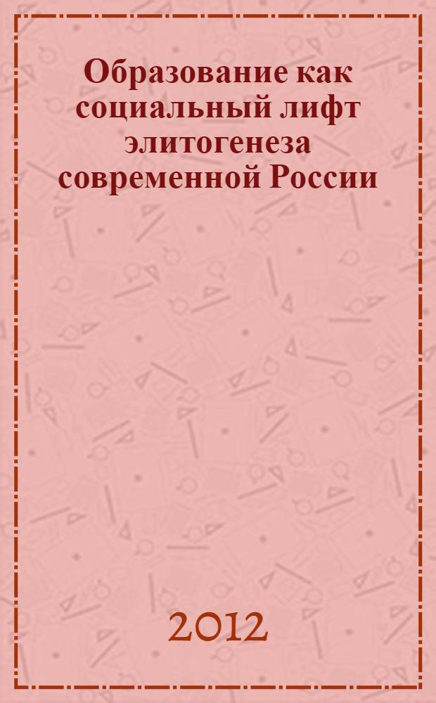 Образование как социальный лифт элитогенеза современной России : монография
