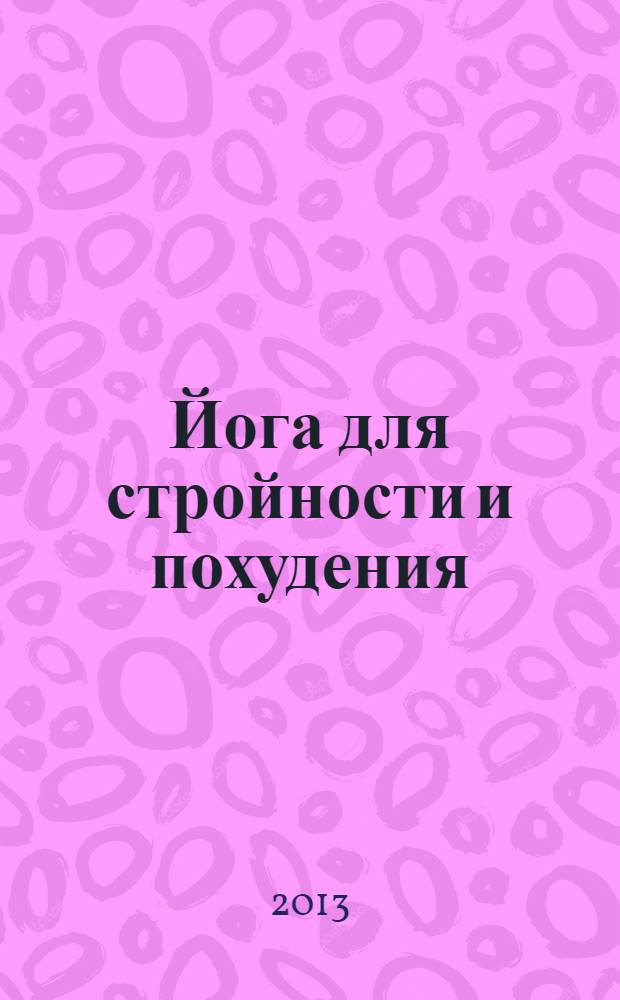 Йога для стройности и похудения : самый гармоничный путь к красивому телу