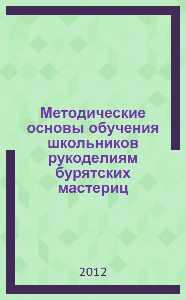 Методические основы обучения школьников рукоделиям бурятских мастериц
