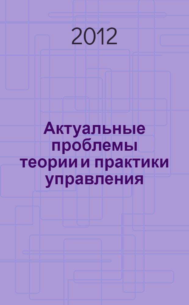 Актуальные проблемы теории и практики управления : материалы II международной научно-практической конференции, (1 июня 2012 г.)