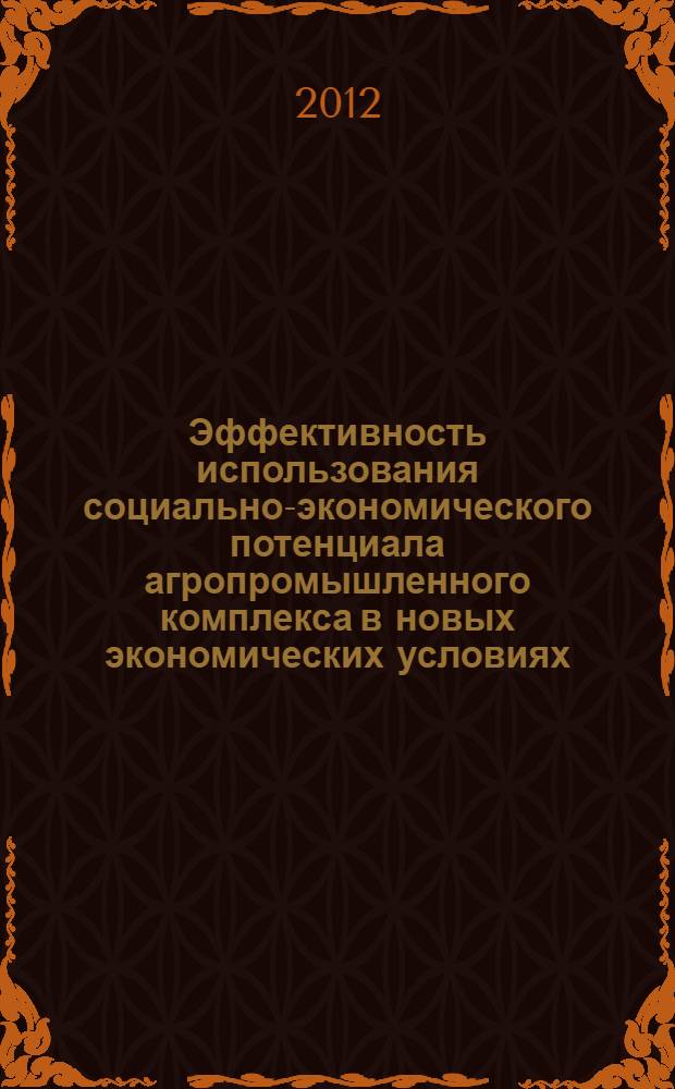 Эффективность использования социально-экономического потенциала агропромышленного комплекса в новых экономических условиях : сборник статей