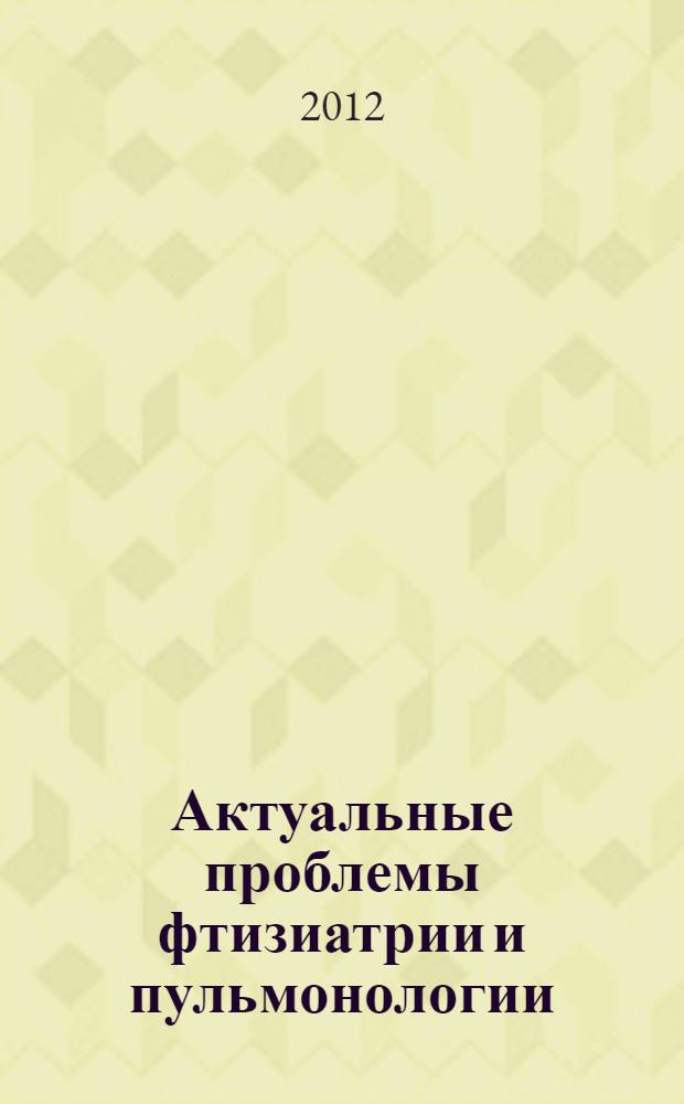 Актуальные проблемы фтизиатрии и пульмонологии : сборник научных трудов