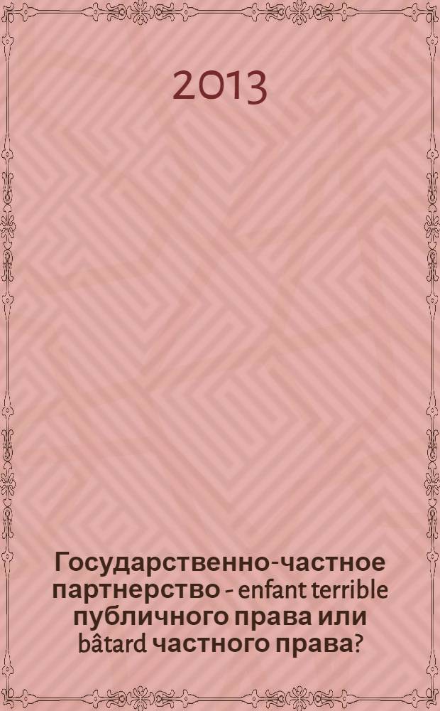 Государственно-частное партнерство - enfant terrible публичного права или bâtard частного права?