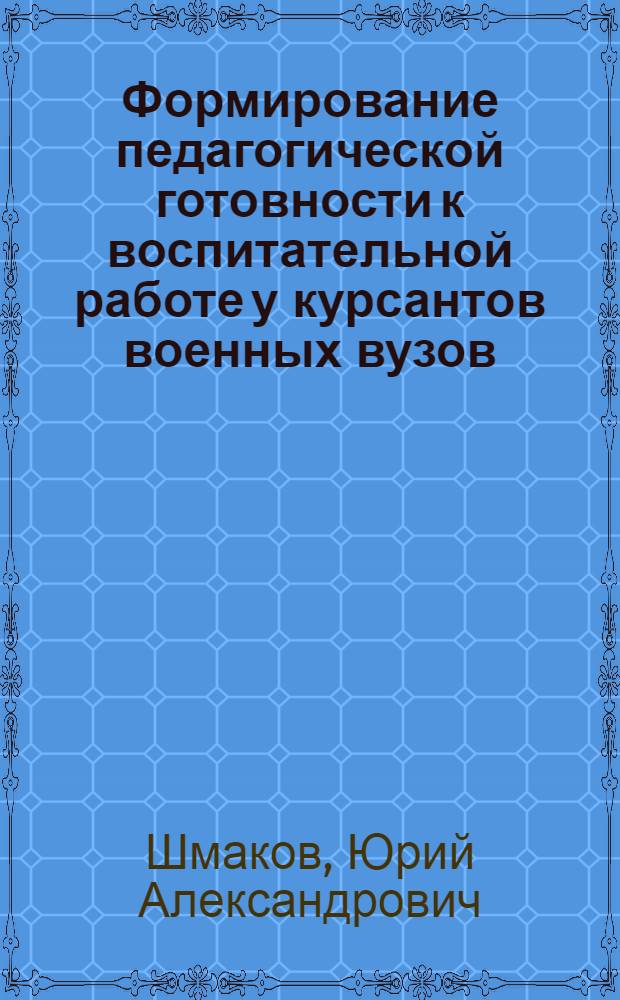 Формирование педагогической готовности к воспитательной работе у курсантов военных вузов : монография