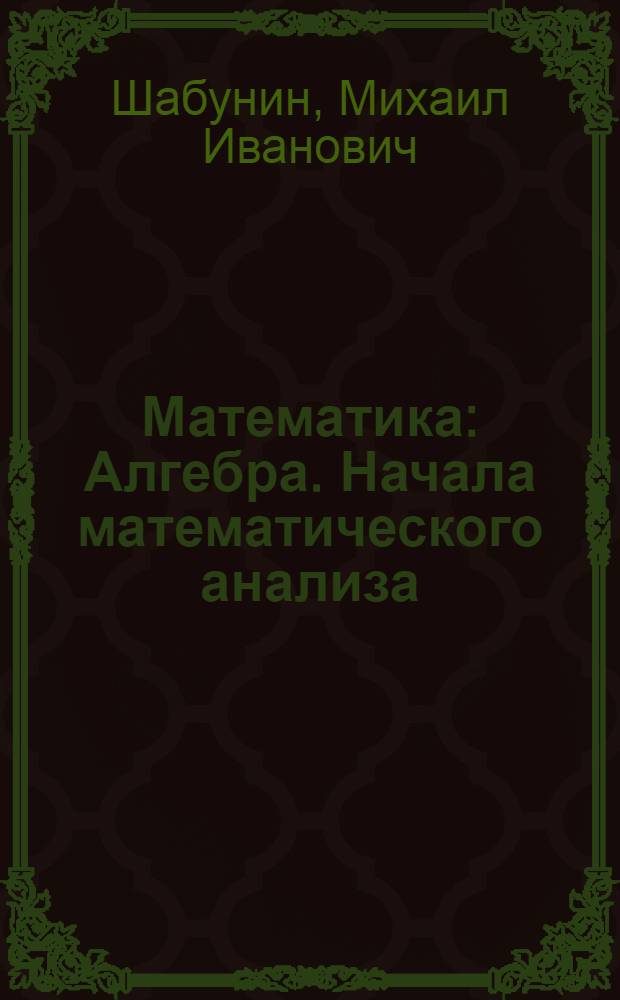 Математика : Алгебра. Начала математического анализа : профильный уровень : учебная программа и поурочное планирование для 10-11 классов