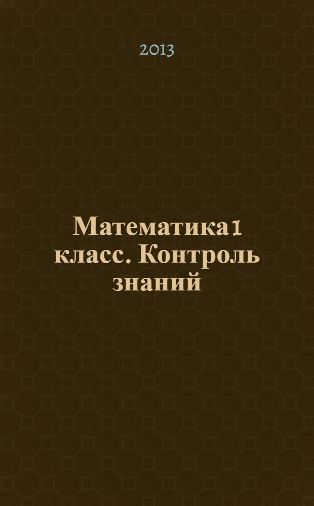Математика 1 класс. Контроль знаний (с заданиями в тестовой форме)