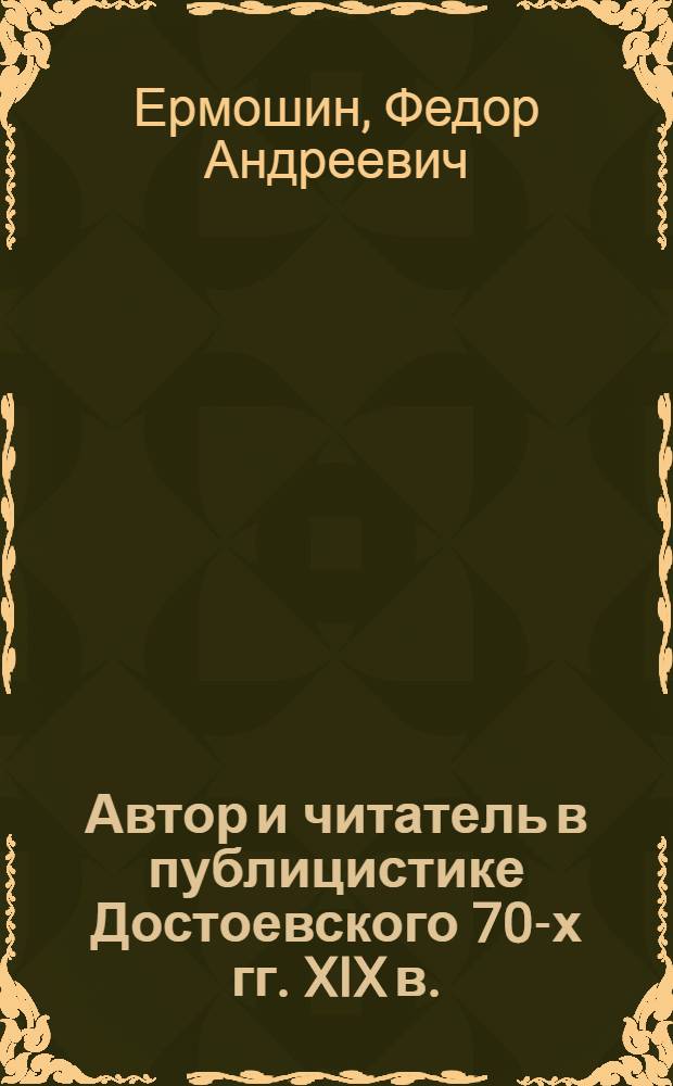 Автор и читатель в публицистике Достоевского 70-х гг. XIX в. : автореферат диссертации на соискание ученой степени к. филол. н. : специальность 10.01.01 <Русская литература>