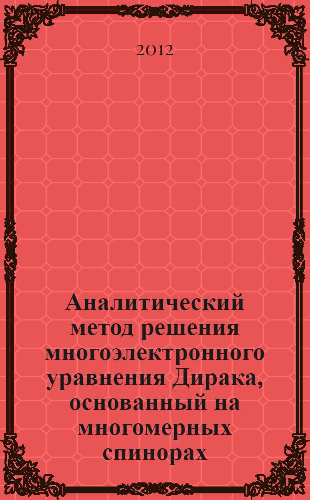 Аналитический метод решения многоэлектронного уравнения Дирака, основанный на многомерных спинорах : монография