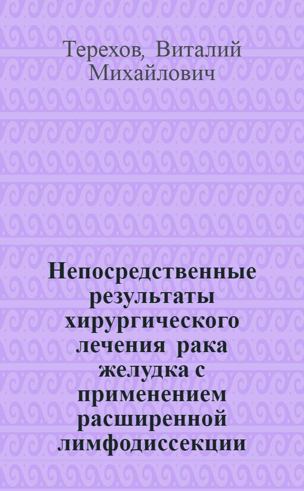Непосредственные результаты хирургического лечения рака желудка с применением расширенной лимфодиссекции (D2, D2.5, D3) : автореферат диссертации на соискание ученой степени к. м. н. : специальность 14.00.27 <Хирургия> : специальность 14.00.14 <Онкология>