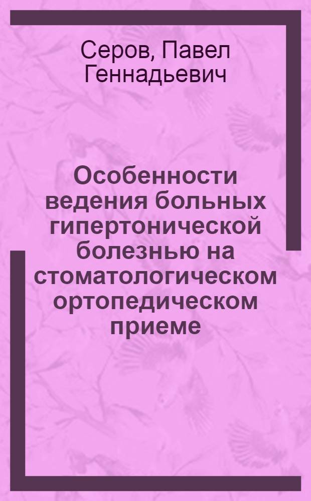 Особенности ведения больных гипертонической болезнью на стоматологическом ортопедическом приеме : автореферат диссертации на соискание ученой степени к. м. н. : специальность 14.00.21 <Стоматология>