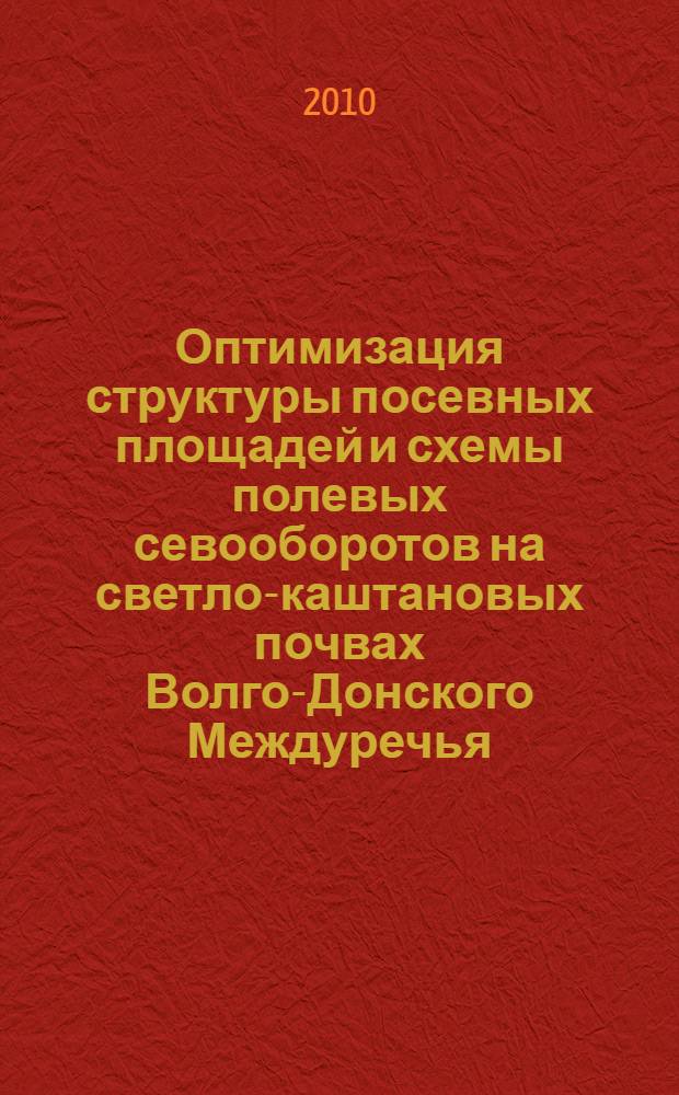 Оптимизация структуры посевных площадей и схемы полевых севооборотов на светло-каштановых почвах Волго-Донского Междуречья : автореферат диссертации на соискание ученой степени к. с.-х. н. : специальность 06.01.01 <Общ. земледелие>