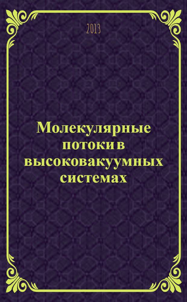 Молекулярные потоки в высоковакуумных системах : учебное пособие для студентов высших учебных заведений, обучающихся по напрвлению подготовки "Технологические машины и оборудование"