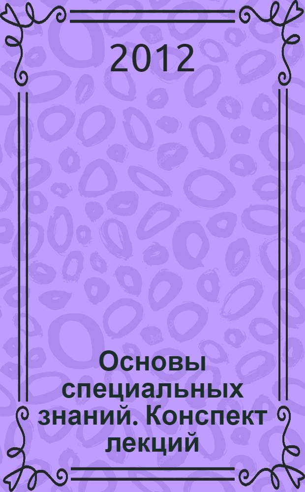 Основы специальных знаний . Конспект лекций : (оперативно-розыскная деятельность, специальная подготовка, пенитенциарная психология) : конспекты лекций