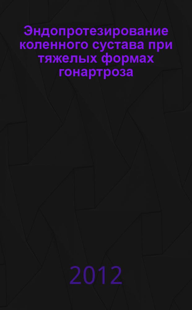 Эндопротезирование коленного сустава при тяжелых формах гонартроза : автореферат диссертации на соискание ученой степени к.м.н. : специальность 14.01.15