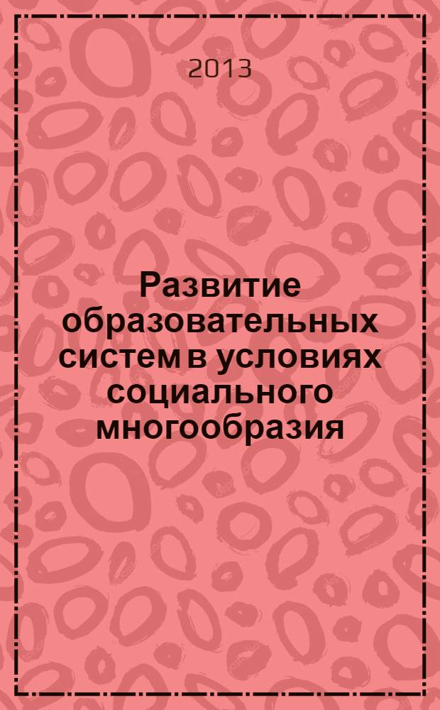 Развитие образовательных систем в условиях социального многообразия : III Международная межвузовская научная сессия : сборник материалов, 18-20 апреля 2013 года