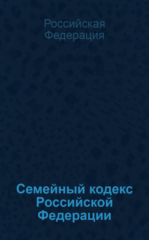 Семейный кодекс Российской Федерации : официальный текст : текст Кодекса приводится по состоянию на 20 марта 2013 г. : принят Государственной Думой 8 декабря 1995 года : подписан президентом РФ 29 декабря 1995 года N° 223-ФЗ : (в ред. Федеральных законов от 15.11.1997 N° 140-ФЗ ... от 12.11.2012 N° 183-ФЗ)
