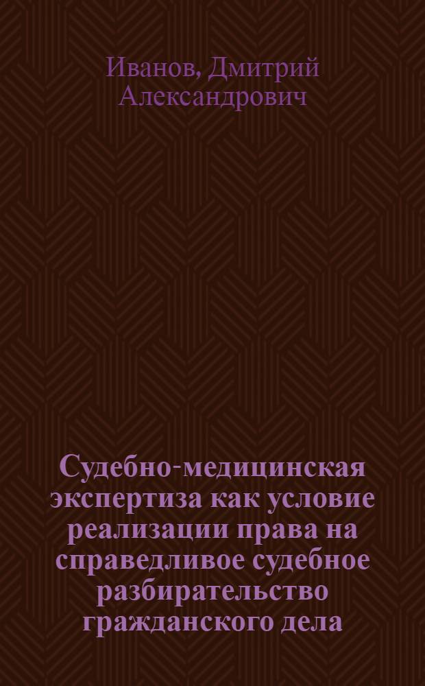 Судебно-медицинская экспертиза как условие реализации права на справедливое судебное разбирательство гражданского дела : автореф. дис. на соиск. учен. степ. к. ю. н. : специальность 12.00.15 <Гражданский процесс; арбитражный процесс>