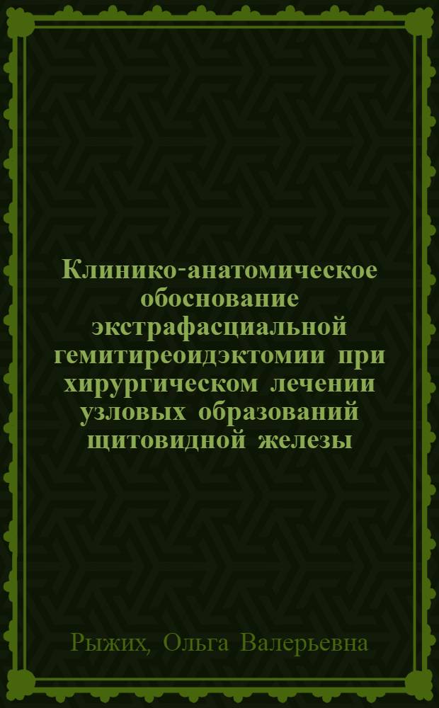 Клинико-анатомическое обоснование экстрафасциальной гемитиреоидэктомии при хирургическом лечении узловых образований щитовидной железы : автореф. дис. на соиск. учен. степ. к. м. н. : специальность 14.01.17 <Хирургия>