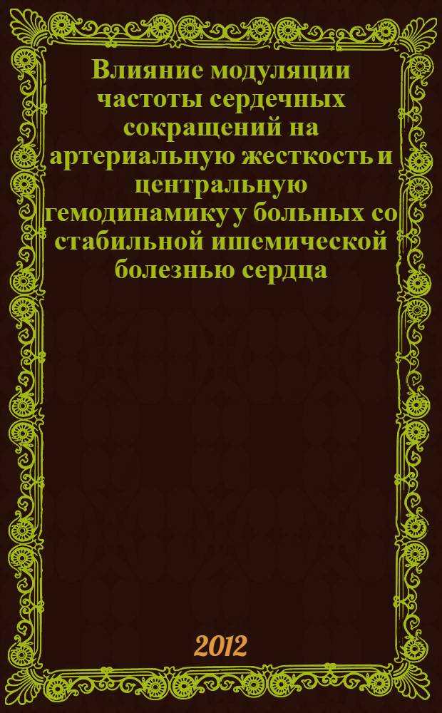 Влияние модуляции частоты сердечных сокращений на артериальную жесткость и центральную гемодинамику у больных со стабильной ишемической болезнью сердца: эффекты ивабрадина и атенолола : специальность 14.01.05 <Кардиология> ; специальность 14.03.06 <Фармакология, клиническая фармакология>