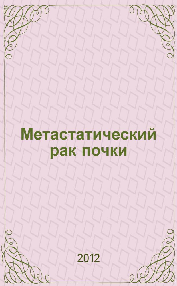 Метастатический рак почки: новые лекарственные возможности и рациональные лечебные подходы : автореф. дис. на соиск. учен. степ. д. м. н. : специальность 14.01.12 <Онкология>