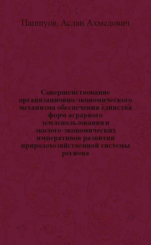 Совершенствование организационно-экономического механизма обеспечения единства форм аграрного землепользования и эколого-экономических императивов развития природохозяйственной системы региона : автореф. дис. на соиск. учен. степ. к. э. н. : специальность 08.00.05 <Экономика и управление народным хозяйством по отраслям и сферам деятельности>