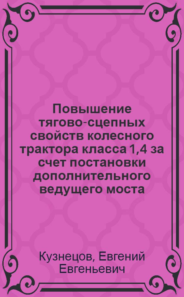 Повышение тягово-сцепных свойств колесного трактора класса 1,4 за счет постановки дополнительного ведущего моста : автореф. дис. на соиск. учен. степ. к. т. н. : специальность 05.20.01 <Технологии и средства механизации сельского хозяйства>