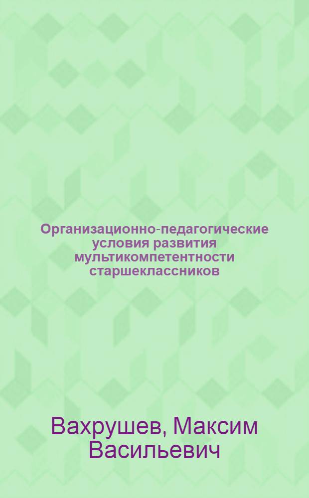 Организационно-педагогические условия развития мультикомпетентности старшеклассников : технологический подход : автореф. дис. на соиск. учен. степ. к. п. н. : специальность 13.00.01 <Общая педагогика, история педагогики и образования>