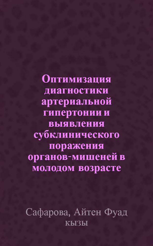 Оптимизация диагностики артериальной гипертонии и выявления субклинического поражения органов-мишеней в молодом возрасте : автореф. дис. на соиск. учен. степ. д. м. н. : специальность 14.01.05 <Кардиология>