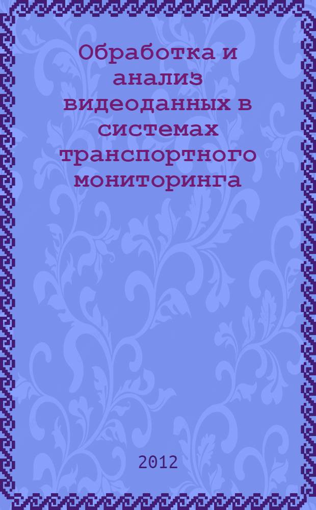 Обработка и анализ видеоданных в системах транспортного мониторинга : автореф. дис. на соиск. учен. степ. к. т. н. : специальность 05.13.01 <Системный анализ, управление и обработка информации по отраслям>