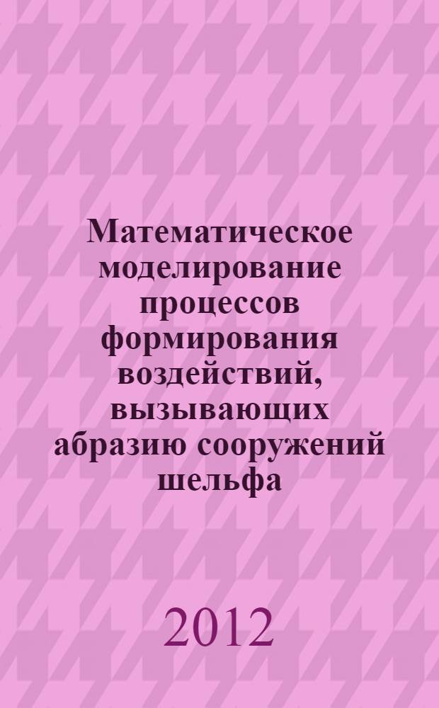 Математическое моделирование процессов формирования воздействий, вызывающих абразию сооружений шельфа : автореф. дис. на соиск. учен. степ. к. т. н. : специальность 01.02.04 <Механика деформируемого твердого тела>