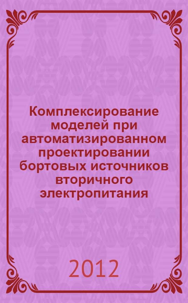 Комплексирование моделей при автоматизированном проектировании бортовых источников вторичного электропитания : автореф. дис. на соиск. учен. степ. к. т. н. : специальность 05.13.12 <Системы автоматизации проектирования по отраслям>