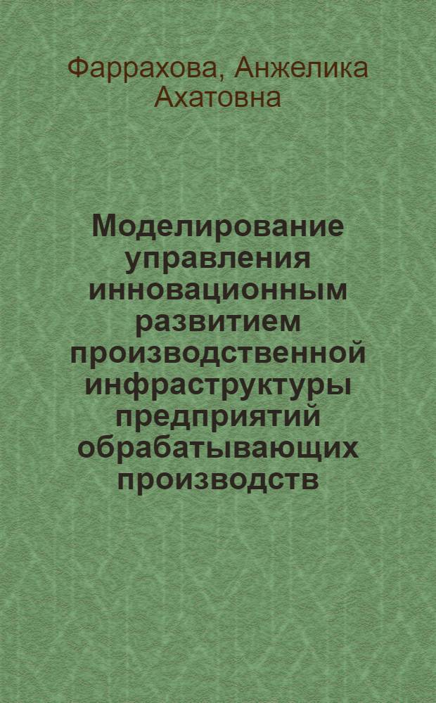 Моделирование управления инновационным развитием производственной инфраструктуры предприятий обрабатывающих производств : автореф. дис. на соиск. учен. степ. к. э. н. : специальность 08.00.05 <Экономика и управление народным хозяйством по отраслям и сферам деятельности>