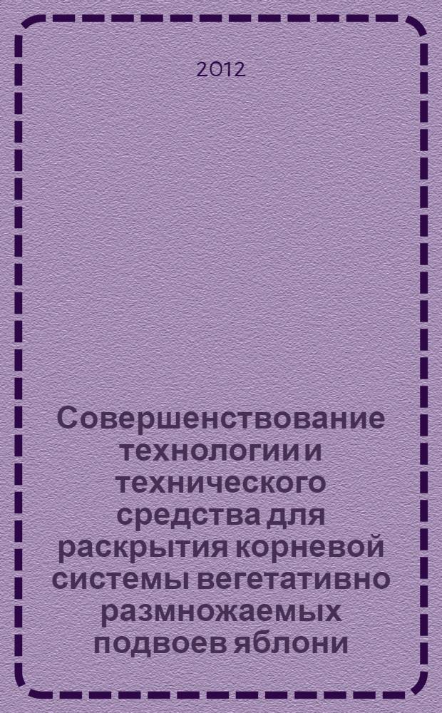 Совершенствование технологии и технического средства для раскрытия корневой системы вегетативно размножаемых подвоев яблони : автореф. дис. на соиск. учен. степ. к. т. н. : специальность 05.20.01 <Технологии и средства механизации сельского хозяйства>